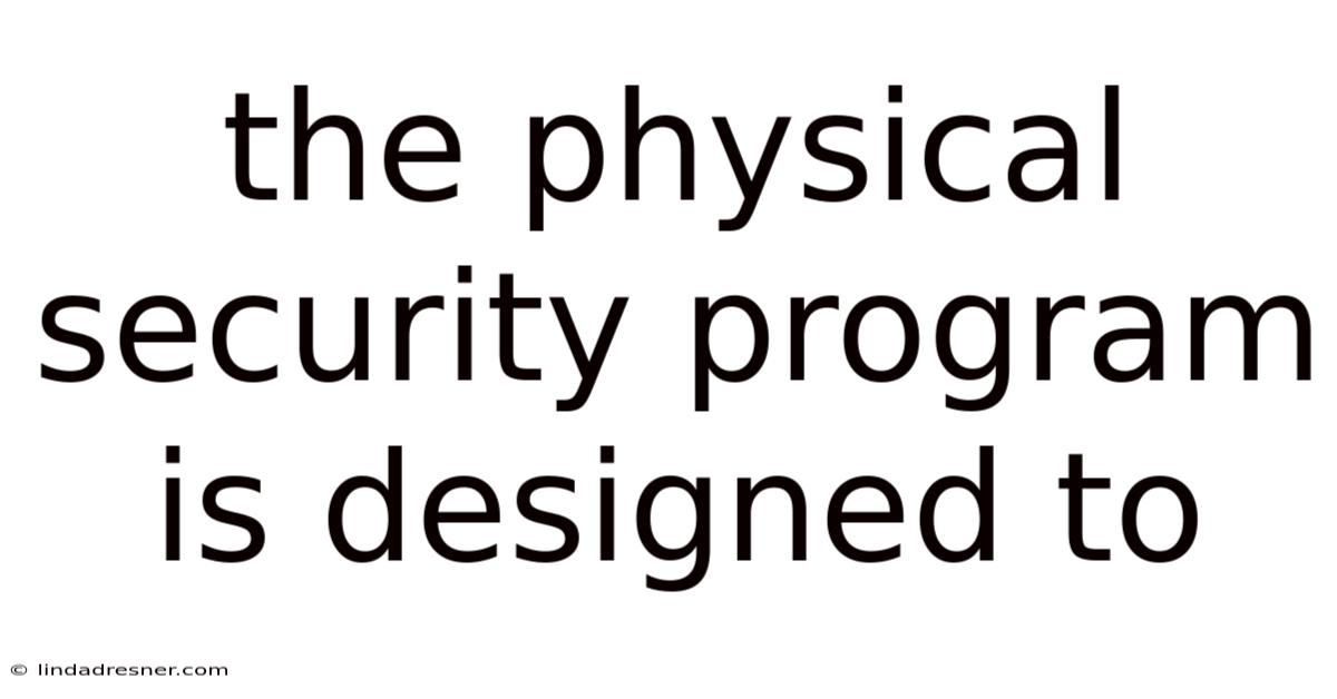 The Physical Security Program Is Designed To