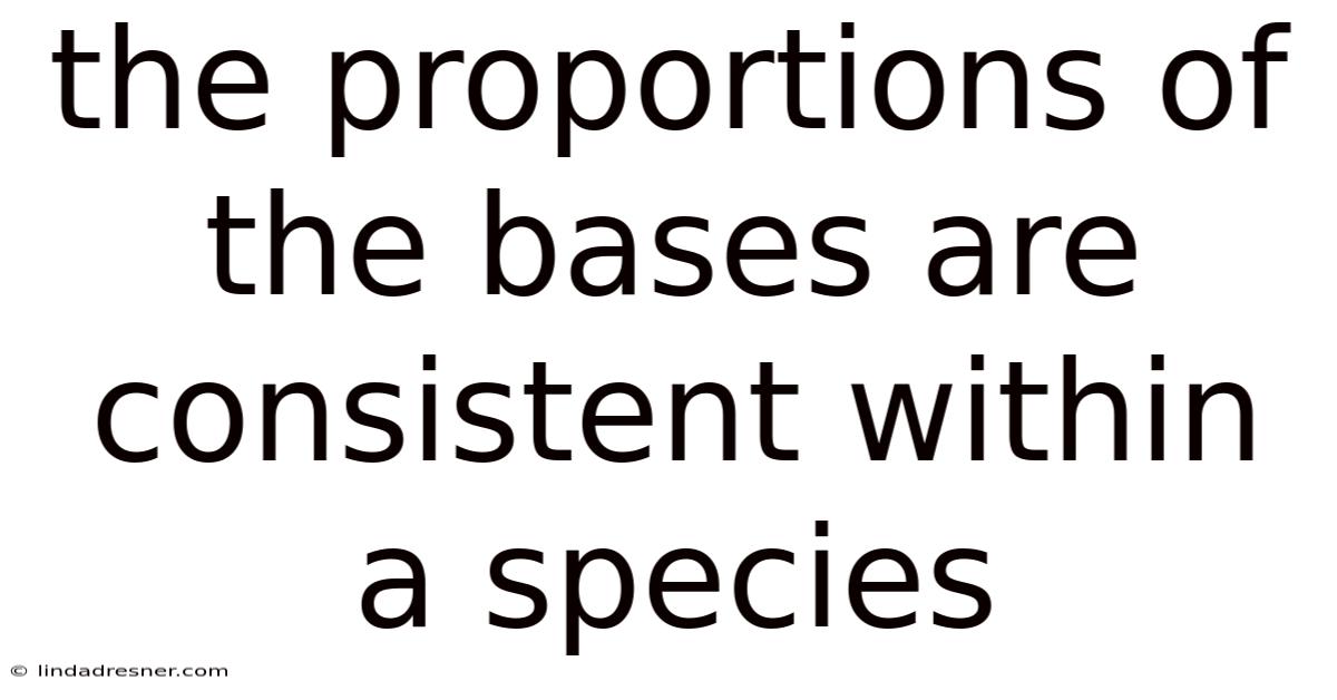 The Proportions Of The Bases Are Consistent Within A Species