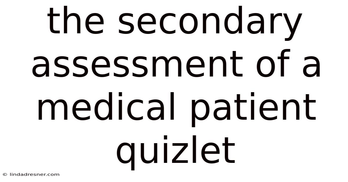 The Secondary Assessment Of A Medical Patient Quizlet