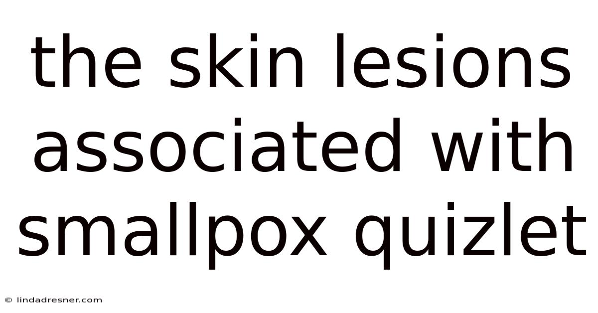 The Skin Lesions Associated With Smallpox Quizlet