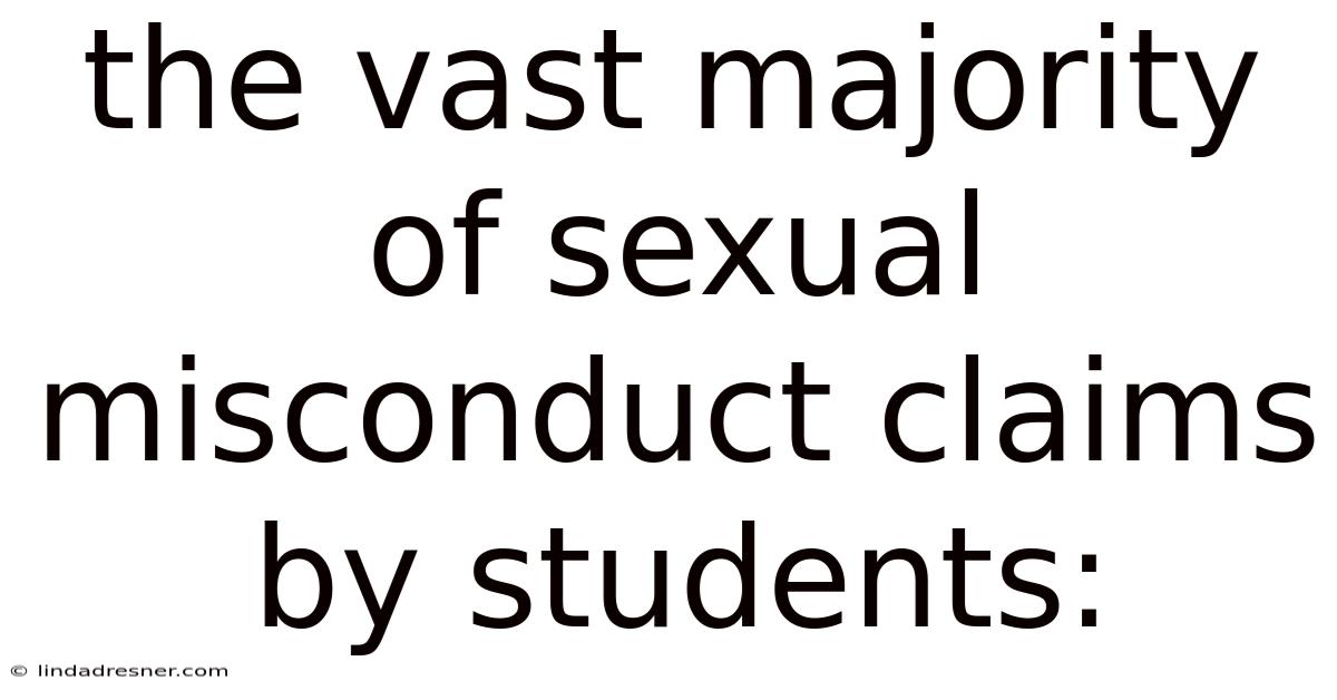 The Vast Majority Of Sexual Misconduct Claims By Students: