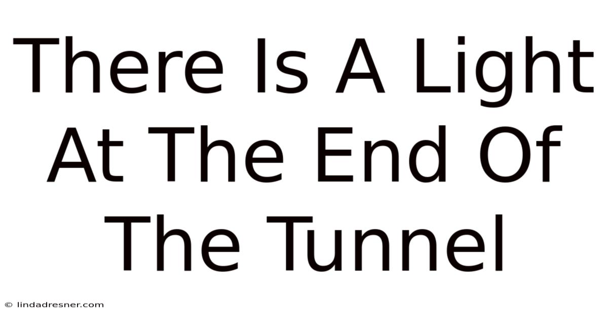 There Is A Light At The End Of The Tunnel