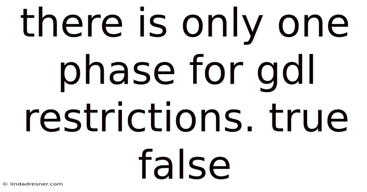 There Is Only One Phase For Gdl Restrictions. True False
