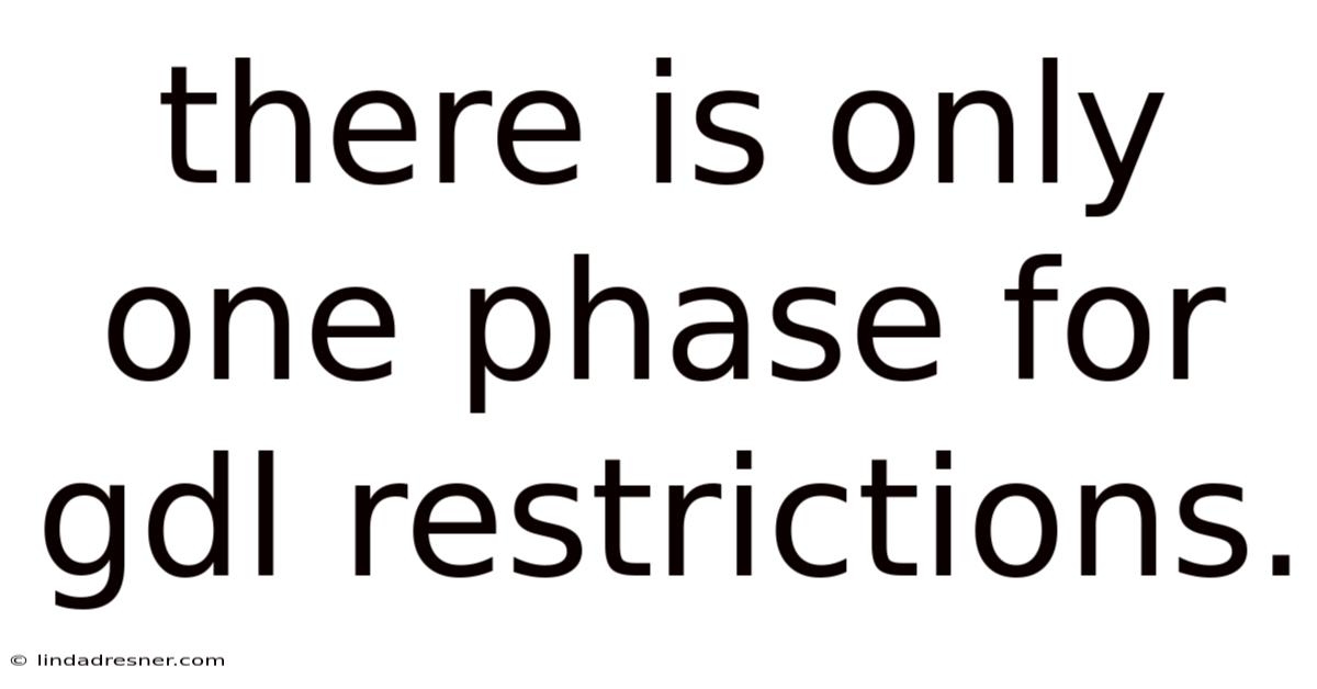 There Is Only One Phase For Gdl Restrictions.