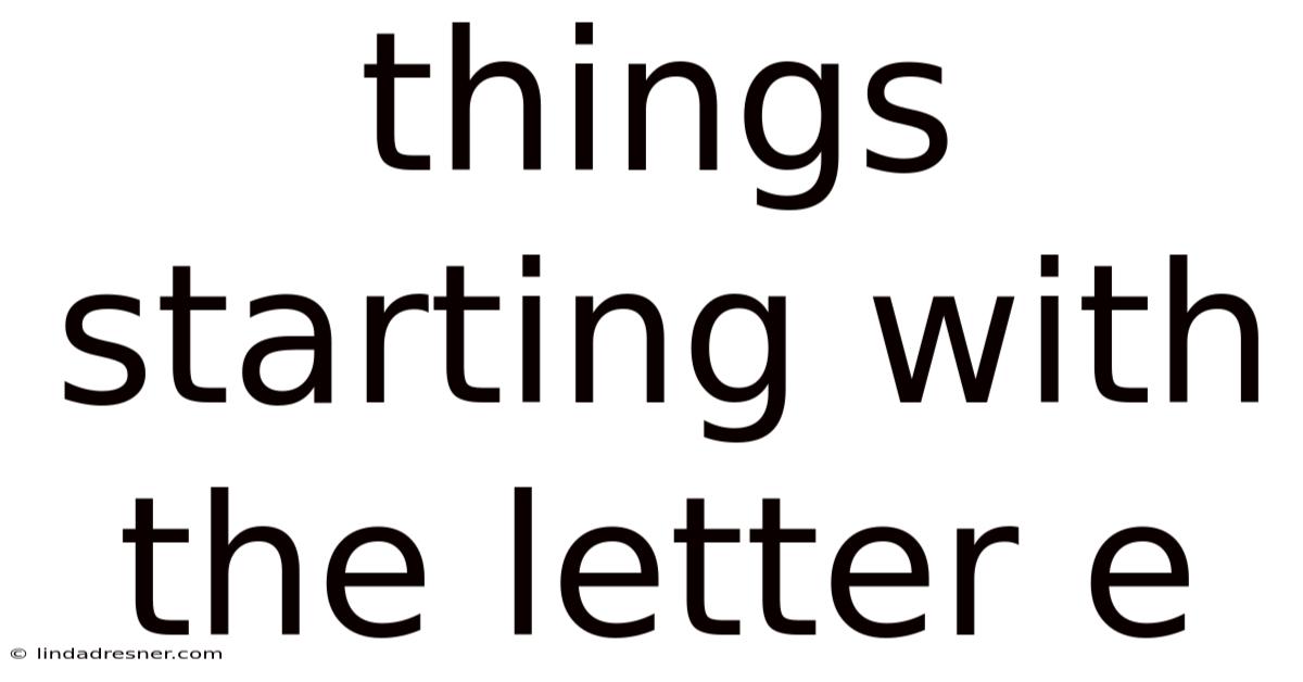 Things Starting With The Letter E
