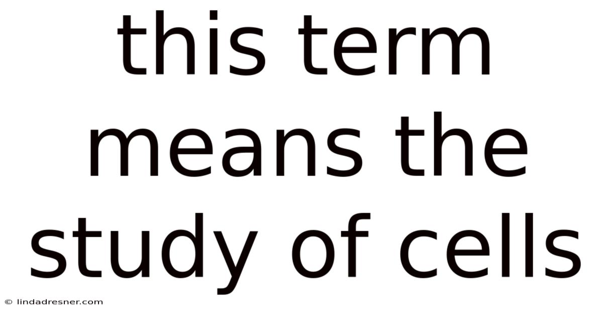 This Term Means The Study Of Cells