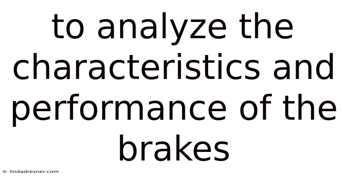 To Analyze The Characteristics And Performance Of The Brakes