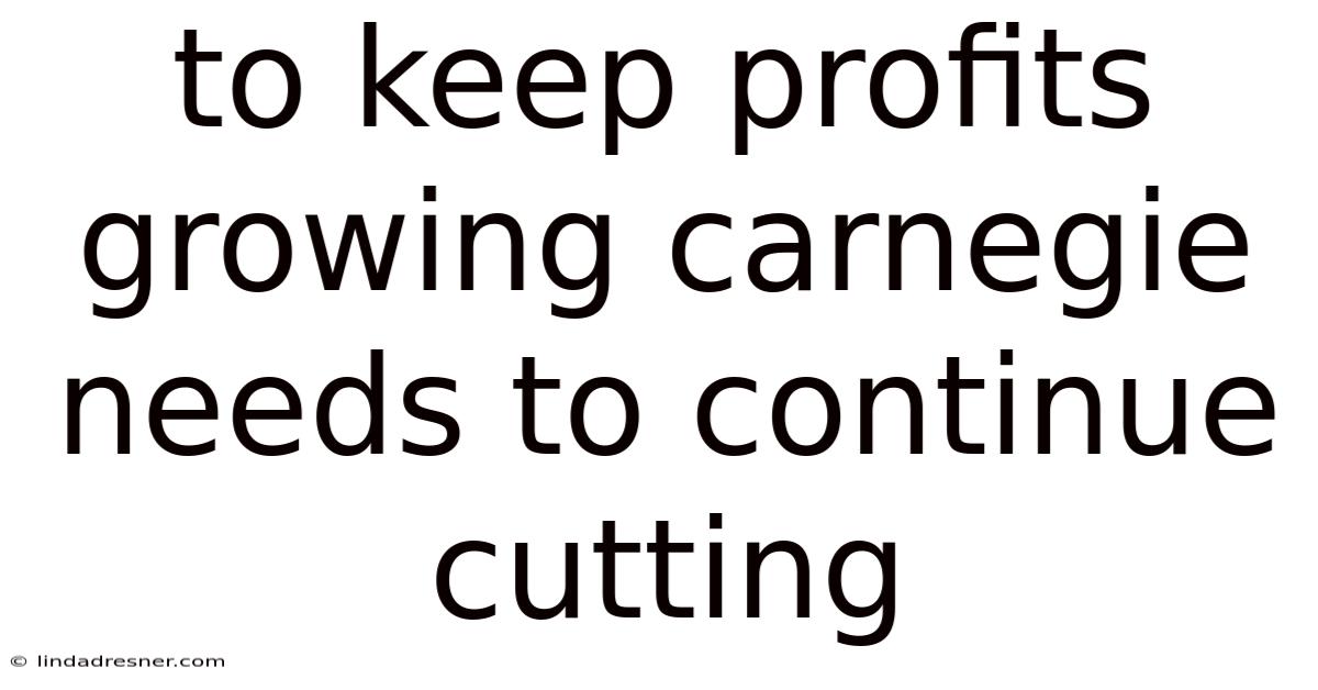 To Keep Profits Growing Carnegie Needs To Continue Cutting