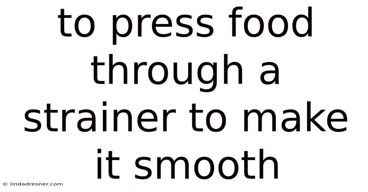 To Press Food Through A Strainer To Make It Smooth