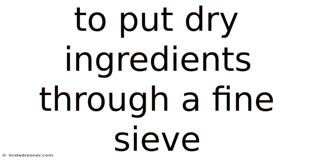 To Put Dry Ingredients Through A Fine Sieve