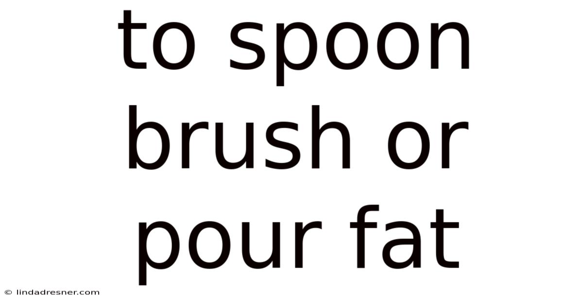 To Spoon Brush Or Pour Fat