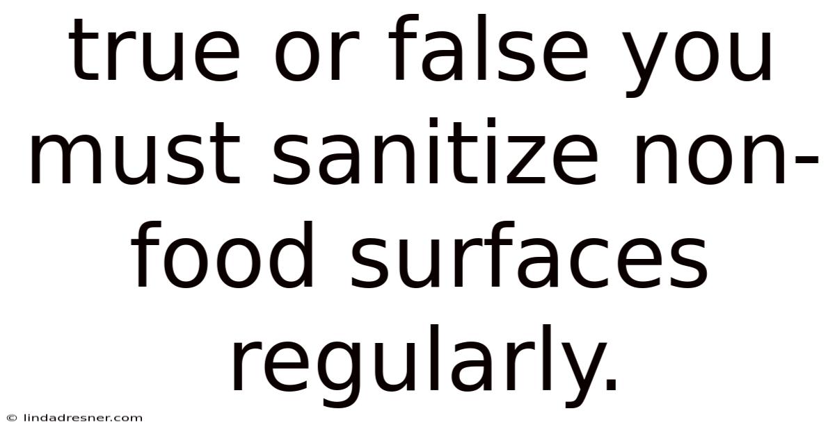 True Or False You Must Sanitize Non-food Surfaces Regularly.