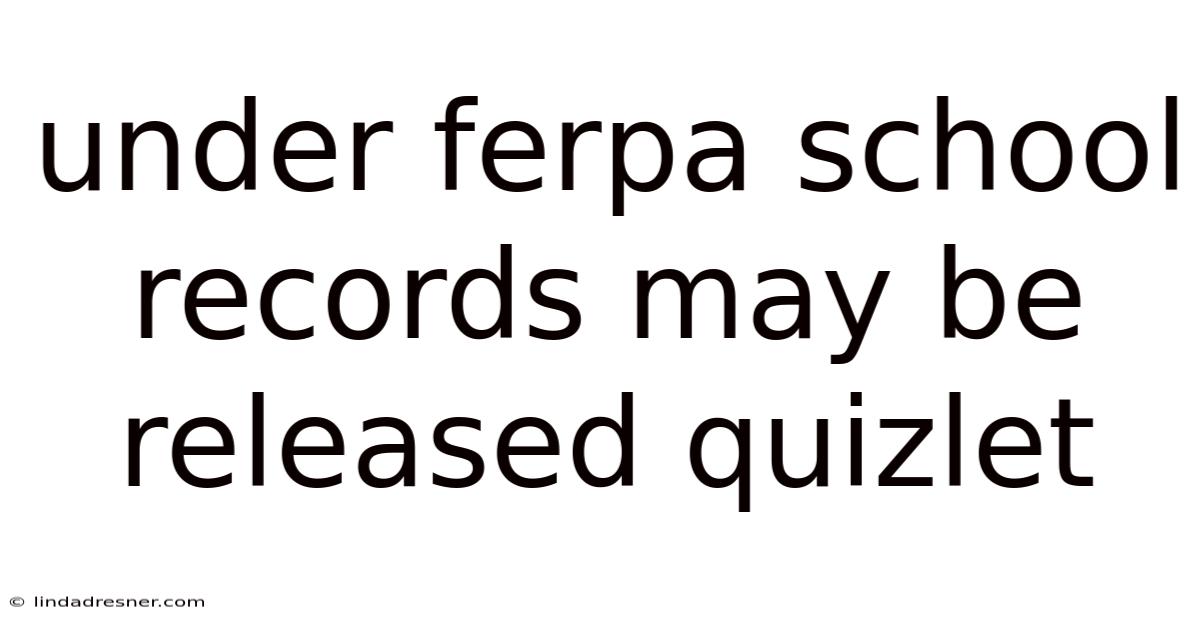Under Ferpa School Records May Be Released Quizlet