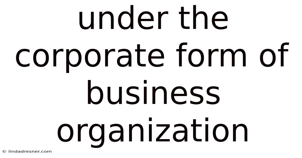 Under The Corporate Form Of Business Organization