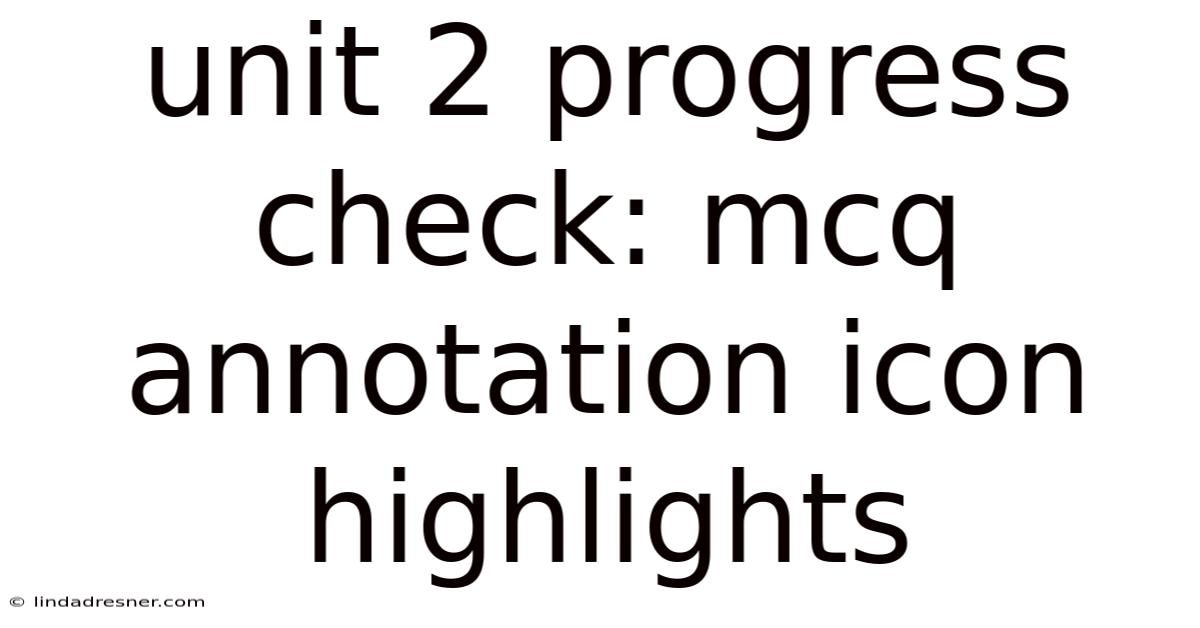 Unit 2 Progress Check: Mcq Annotation Icon Highlights