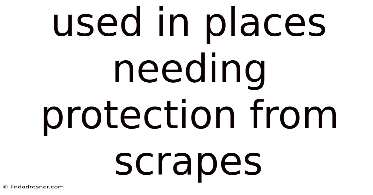 Used In Places Needing Protection From Scrapes