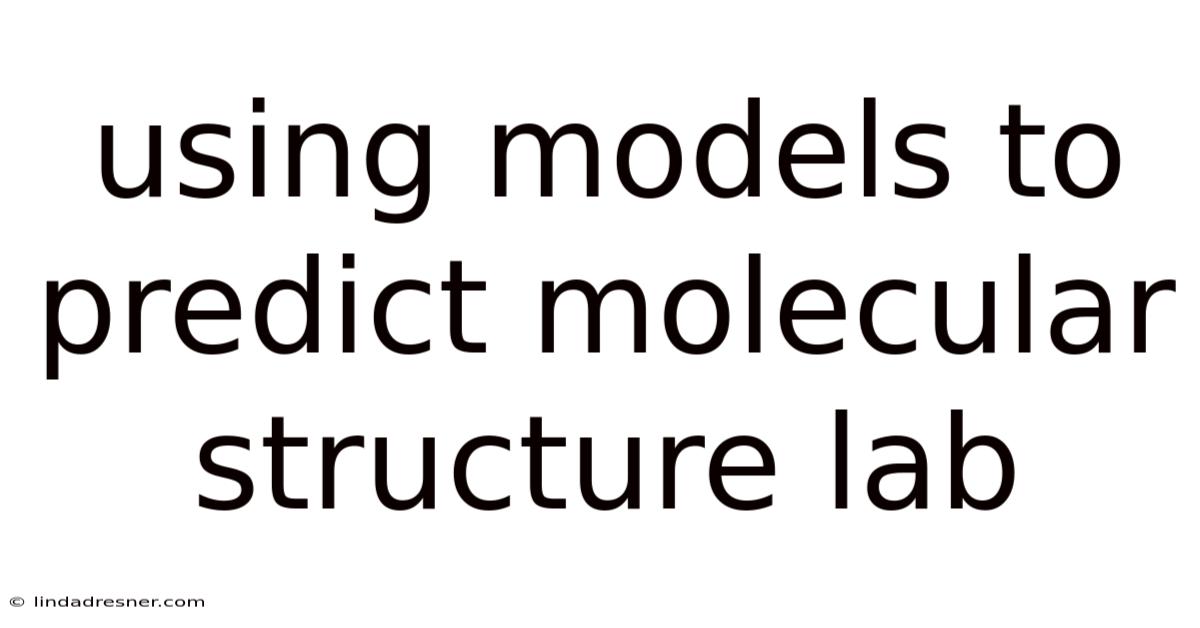 Using Models To Predict Molecular Structure Lab