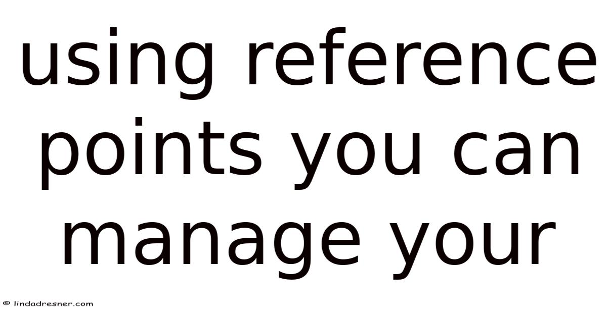 Life Reference Point Using Reference Points You Can Manage Your