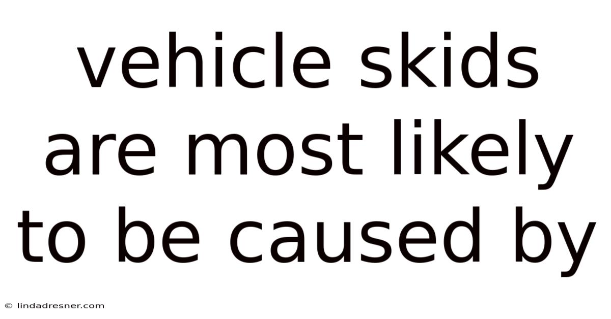 Vehicle Skids Are Most Likely To Be Caused By