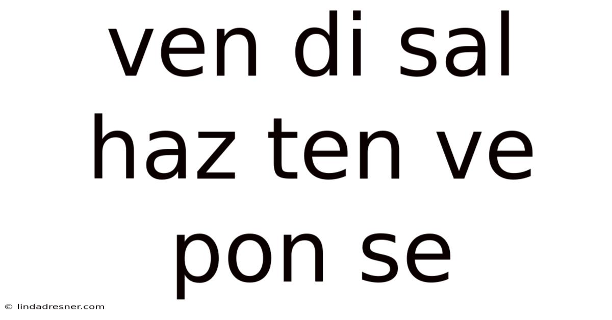 Ven Di Sal Haz Ten Ve Pon Se