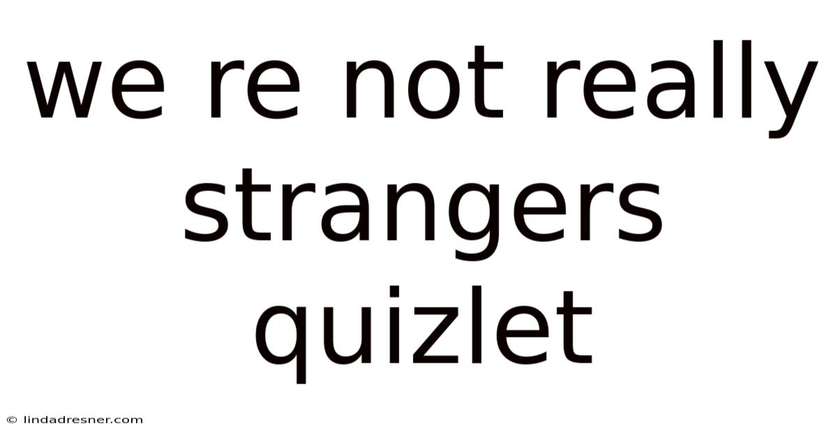 We Re Not Really Strangers Quizlet