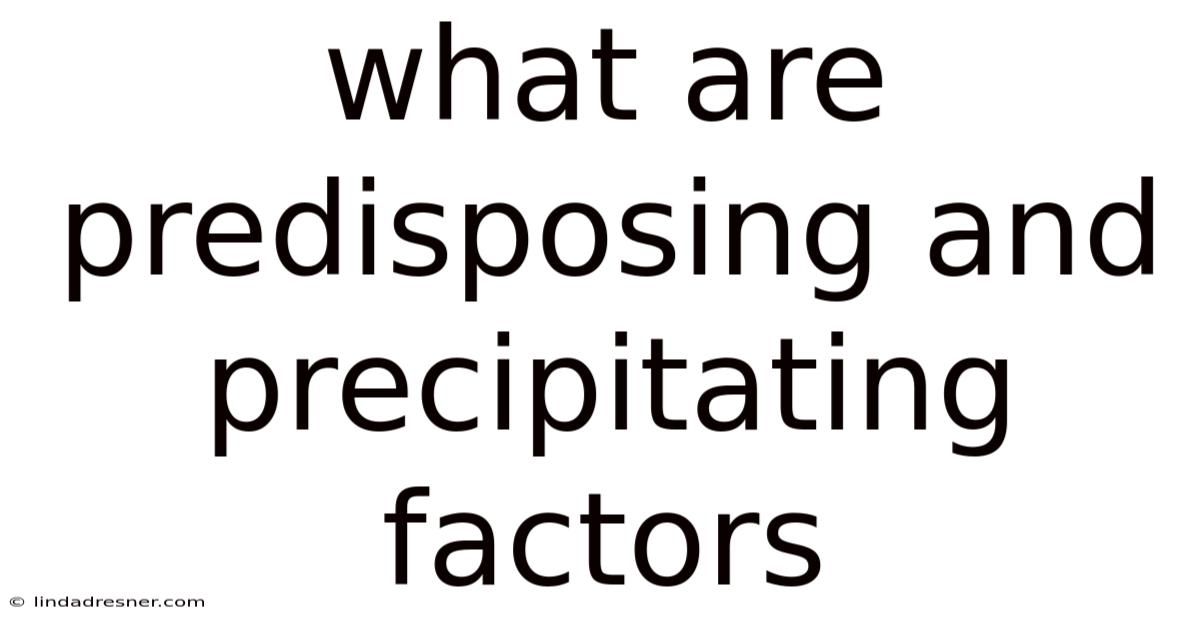 What Are Predisposing And Precipitating Factors