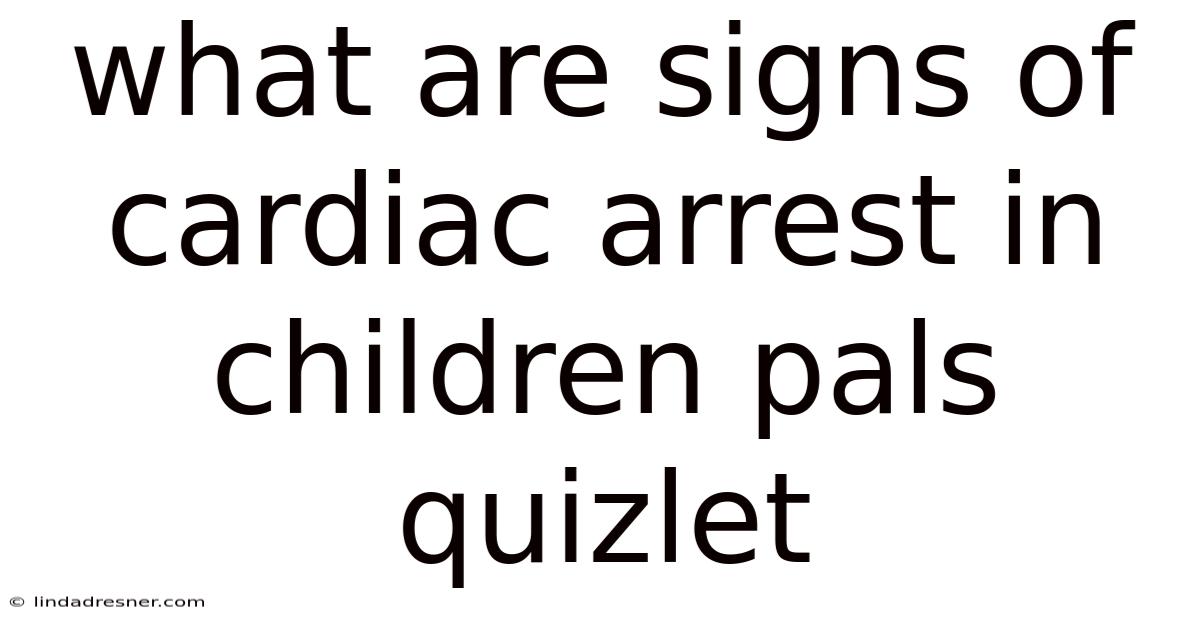What Are Signs Of Cardiac Arrest In Children Pals Quizlet