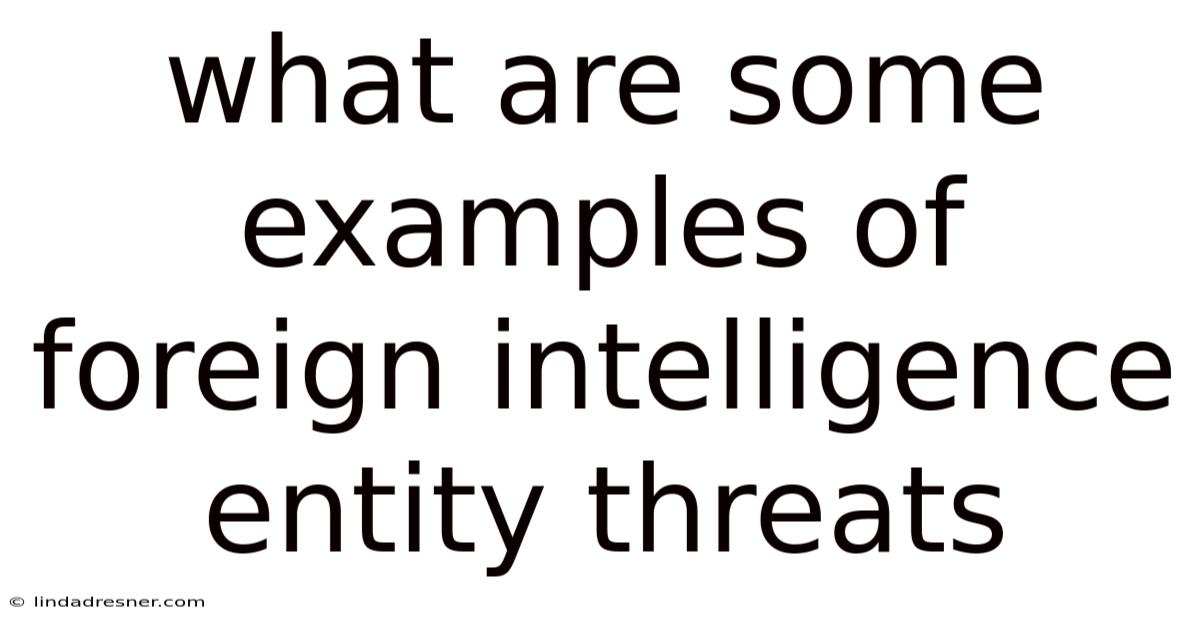 What Are Some Examples Of Foreign Intelligence Entity Threats