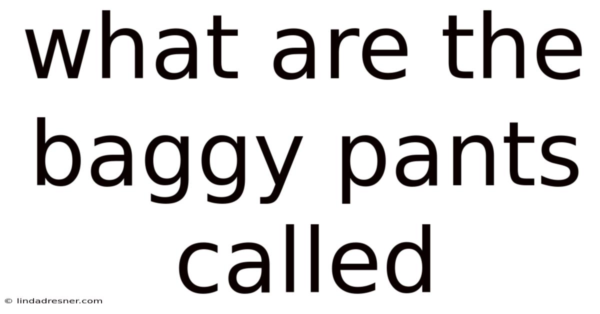What Are The Baggy Pants Called