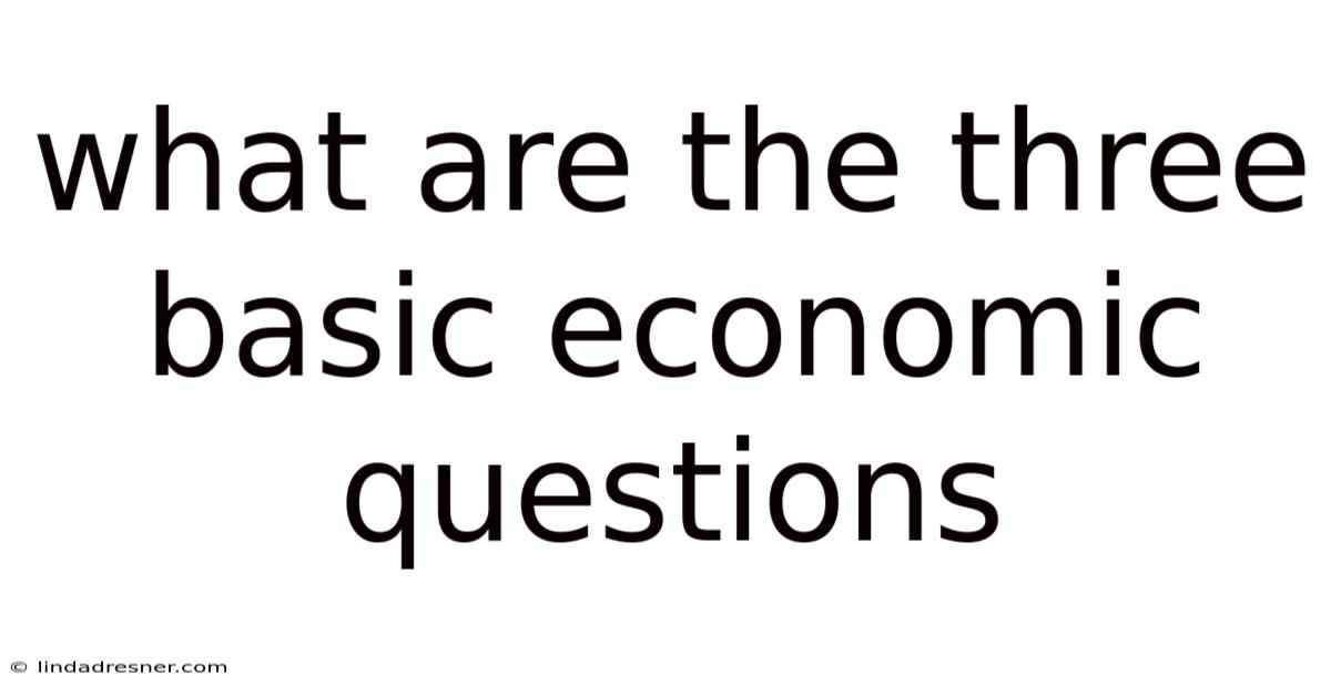What Are The Three Basic Economic Questions