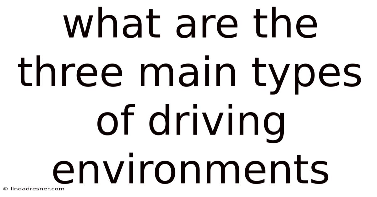 What Are The Three Main Types Of Driving Environments