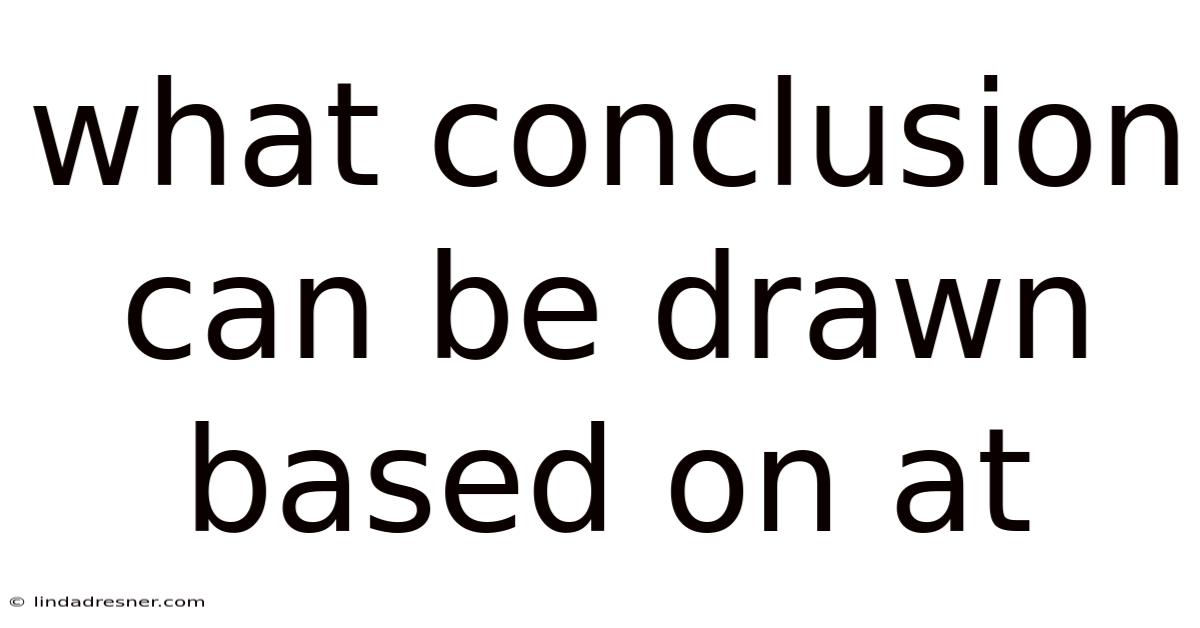 What Conclusion Can Be Drawn Based On At