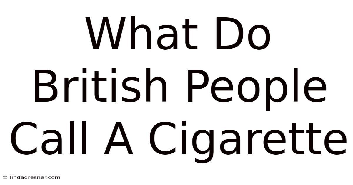 What Do British People Call A Cigarette