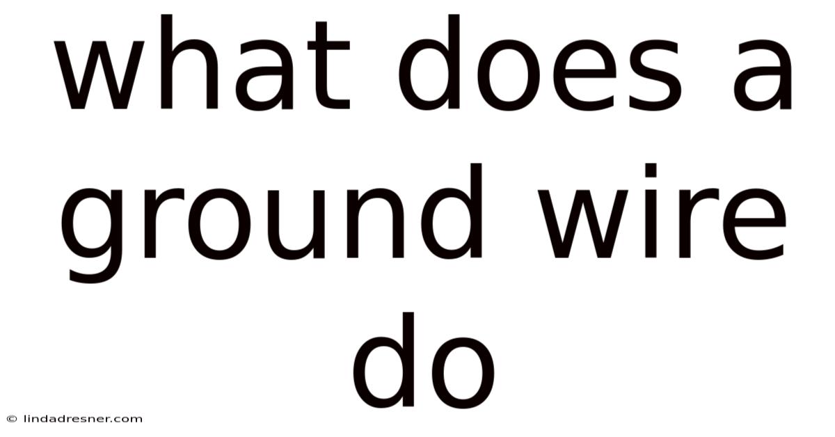 What Does A Ground Wire Do