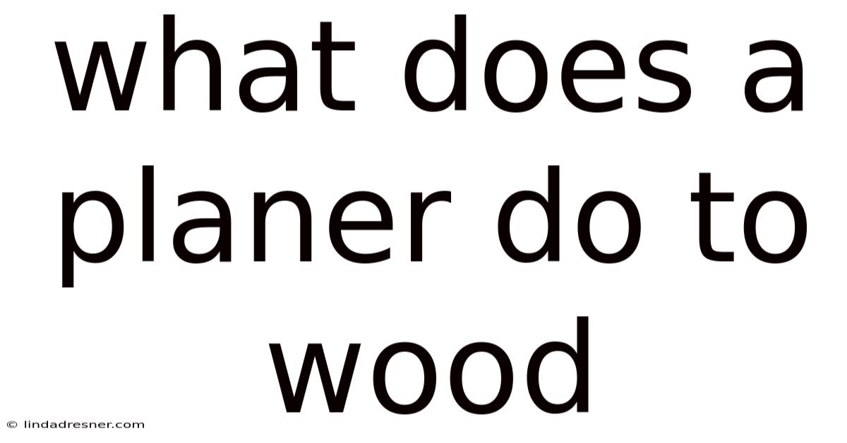 What Does A Planer Do To Wood