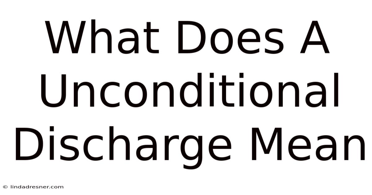 What Does A Unconditional Discharge Mean