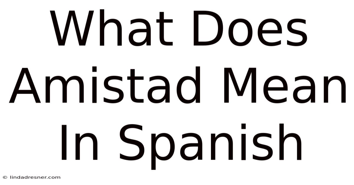 What Does Amistad Mean In Spanish