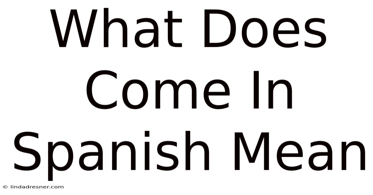 What Does Come In Spanish Mean