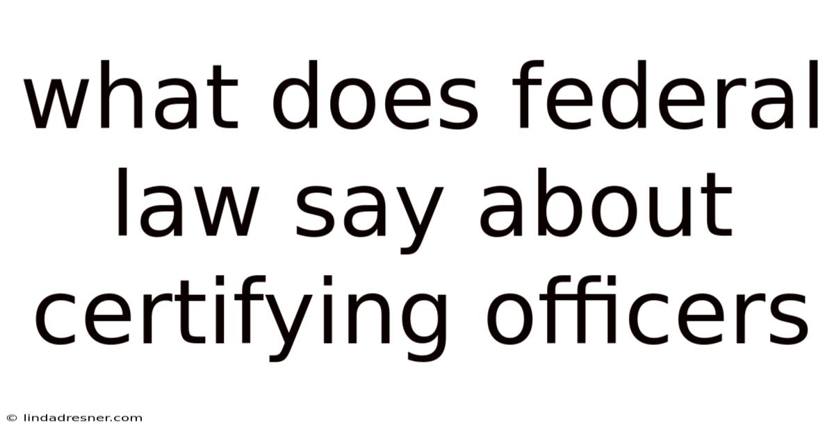 What Does Federal Law Say About Certifying Officers