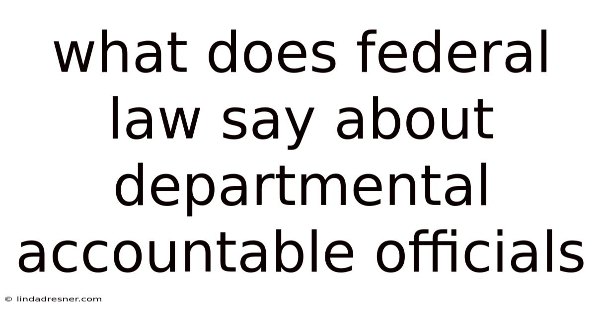 What Does Federal Law Say About Departmental Accountable Officials