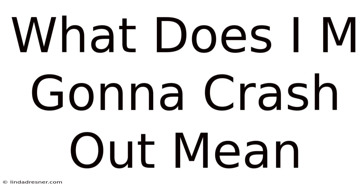 What Does I'm Gonna Crash Out Mean