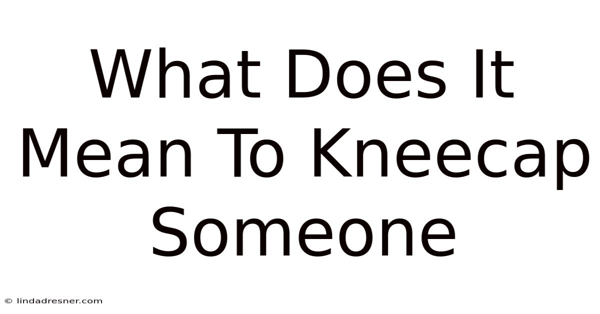 What Does It Mean To Kneecap Someone