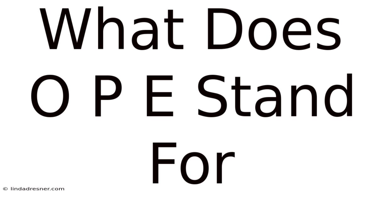 What Does O P E Stand For