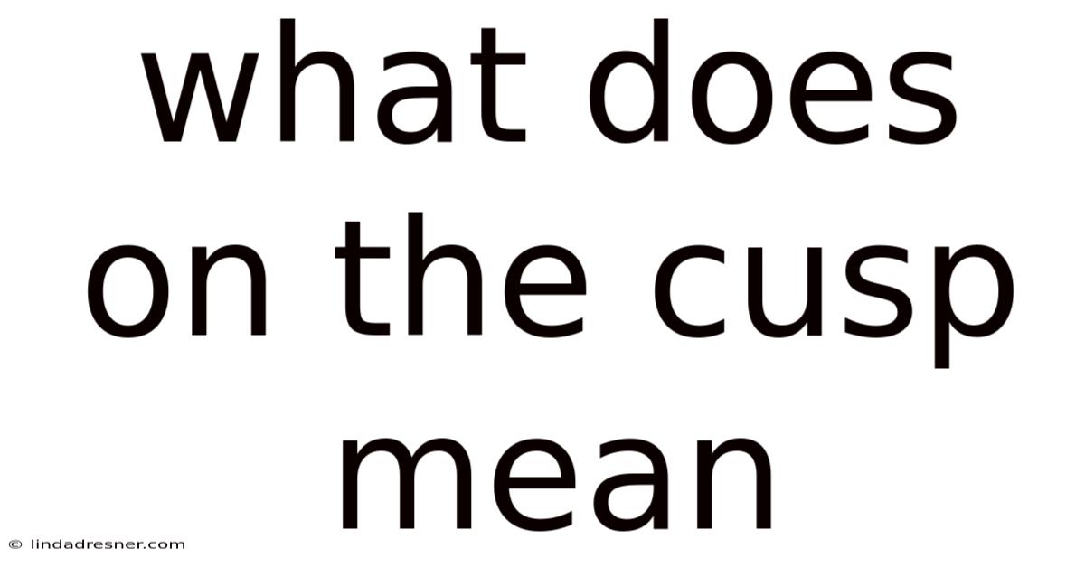What Does On The Cusp Mean