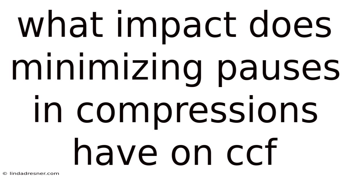 What Impact Does Minimizing Pauses In Compressions Have On Ccf