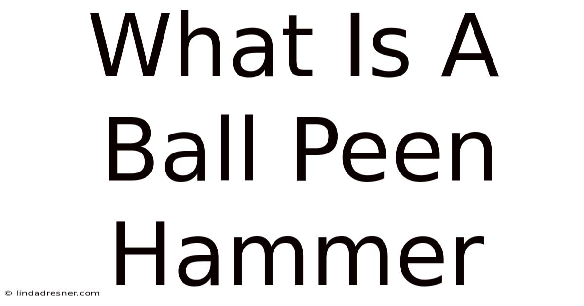 What Is A Ball Peen Hammer