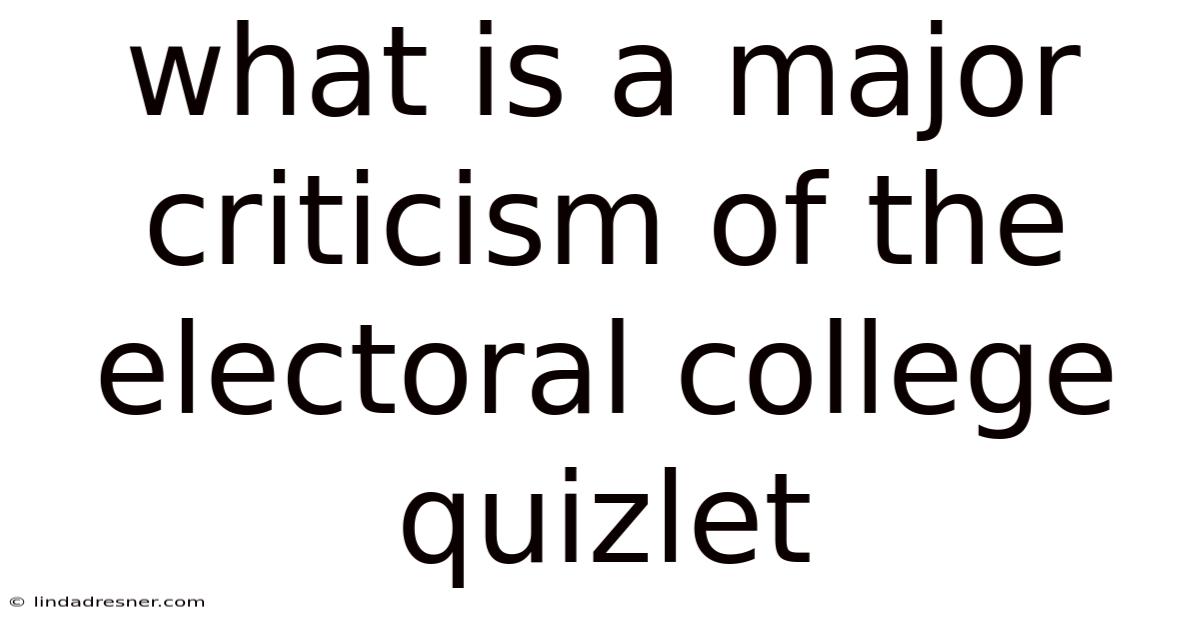 What Is A Major Criticism Of The Electoral College Quizlet