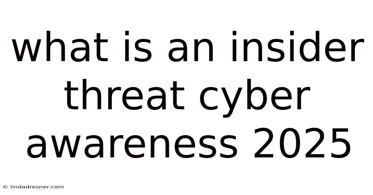 What Is An Insider Threat Cyber Awareness 2025