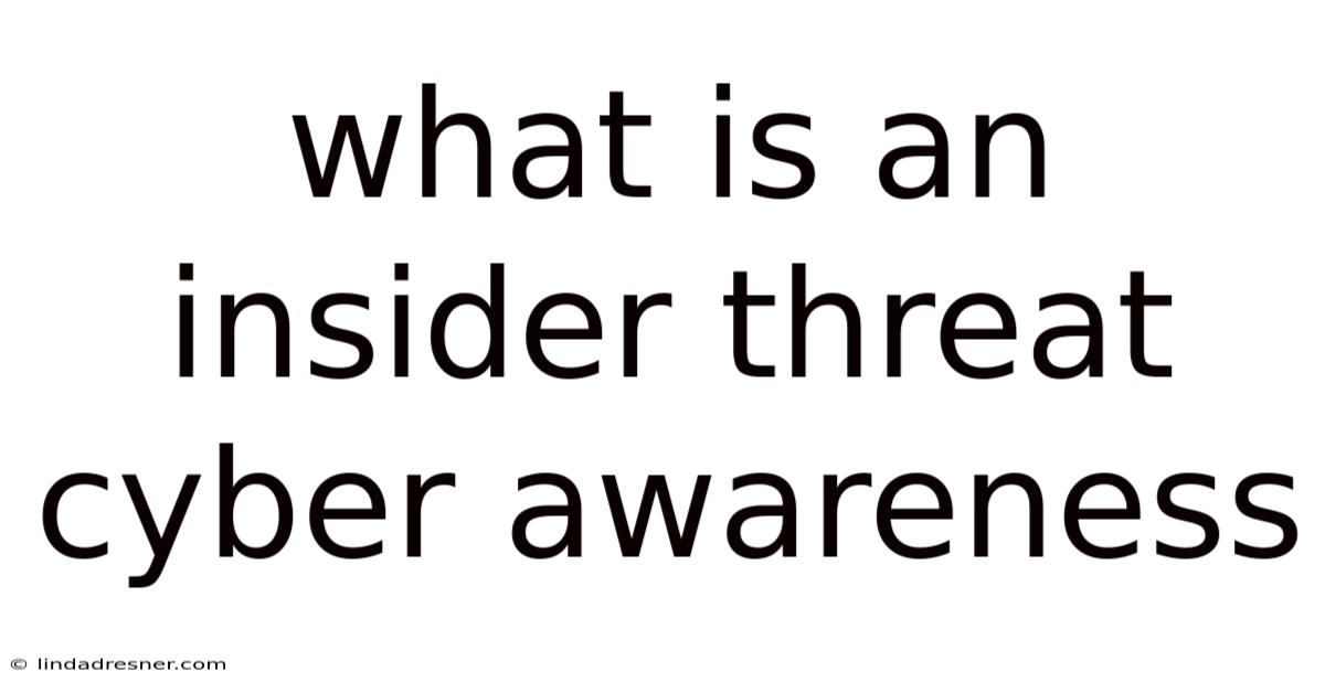What Is An Insider Threat Cyber Awareness
