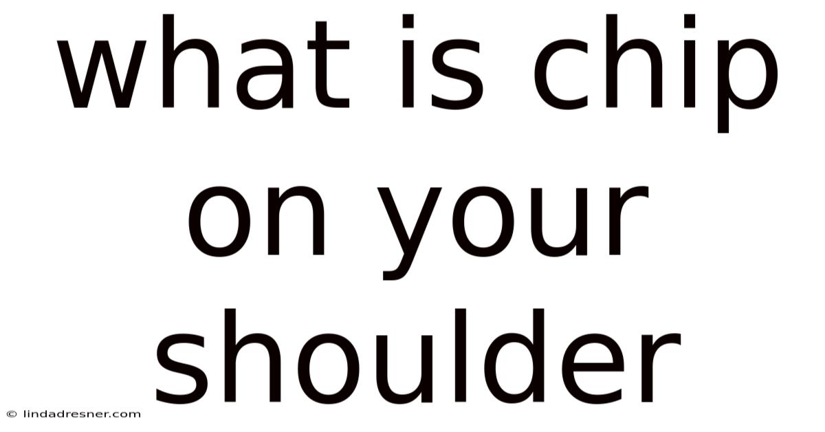 What Is Chip On Your Shoulder